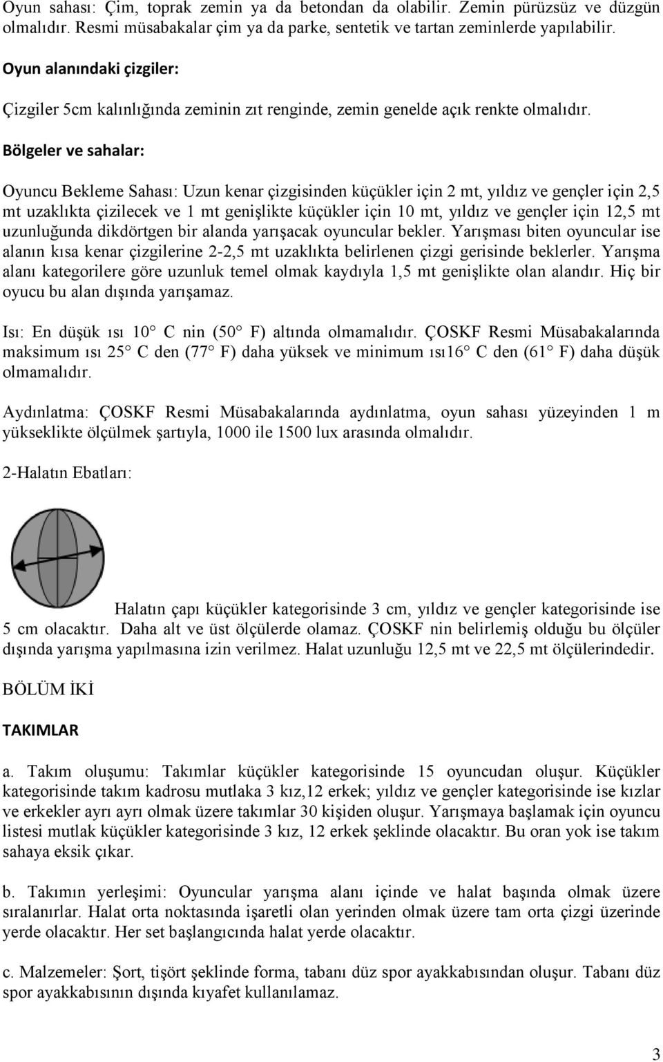 Bölgeler ve sahalar: Oyuncu Bekleme Sahası: Uzun kenar çizgisinden küçükler için 2 mt, yıldız ve gençler için 2,5 mt uzaklıkta çizilecek ve 1 mt genişlikte küçükler için 10 mt, yıldız ve gençler için