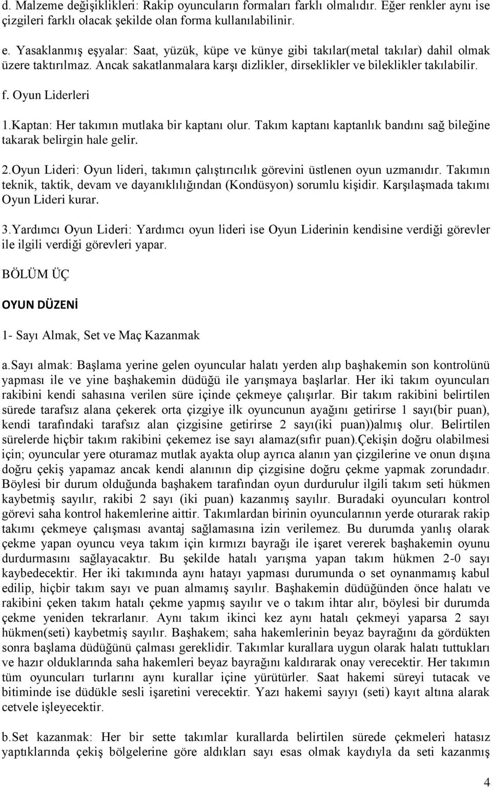 Oyun Liderleri 1.Kaptan: Her takımın mutlaka bir kaptanı olur. Takım kaptanı kaptanlık bandını sağ bileğine takarak belirgin hale gelir. 2.