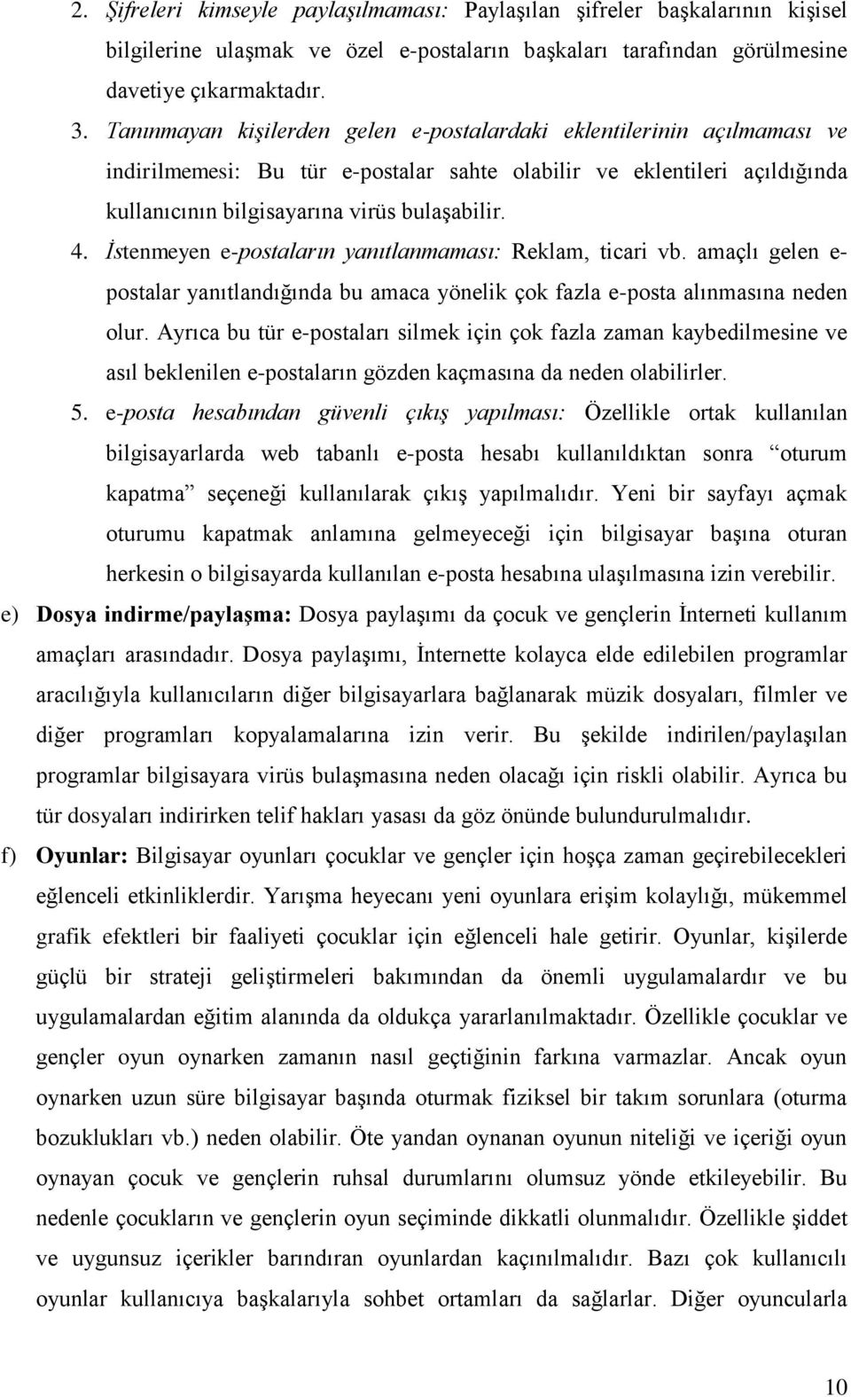 İstenmeyen e-postaların yanıtlanmaması: Reklam, ticari vb. amaçlı gelen e- postalar yanıtlandığında bu amaca yönelik çok fazla e-posta alınmasına neden olur.