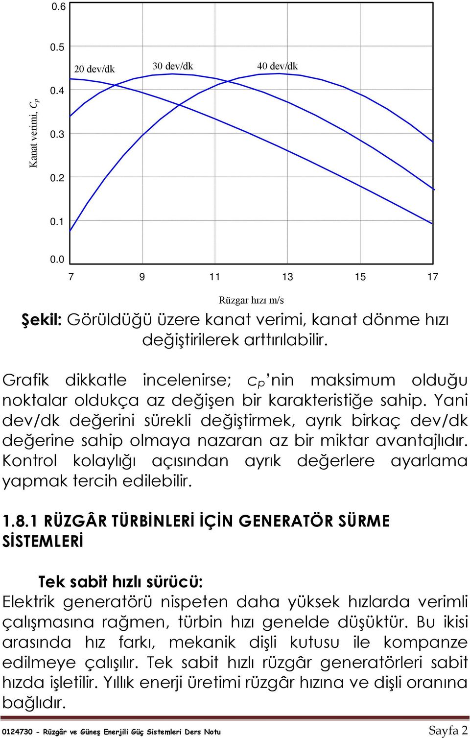 Yani dev/dk değerini sürekli değiştirmek, ayrık birkaç dev/dk değerine sahip olmaya nazaran az bir miktar avantajlıdır. Kontrol kolaylığı açısından ayrık değerlere ayarlama yapmak tercih edilebilir.