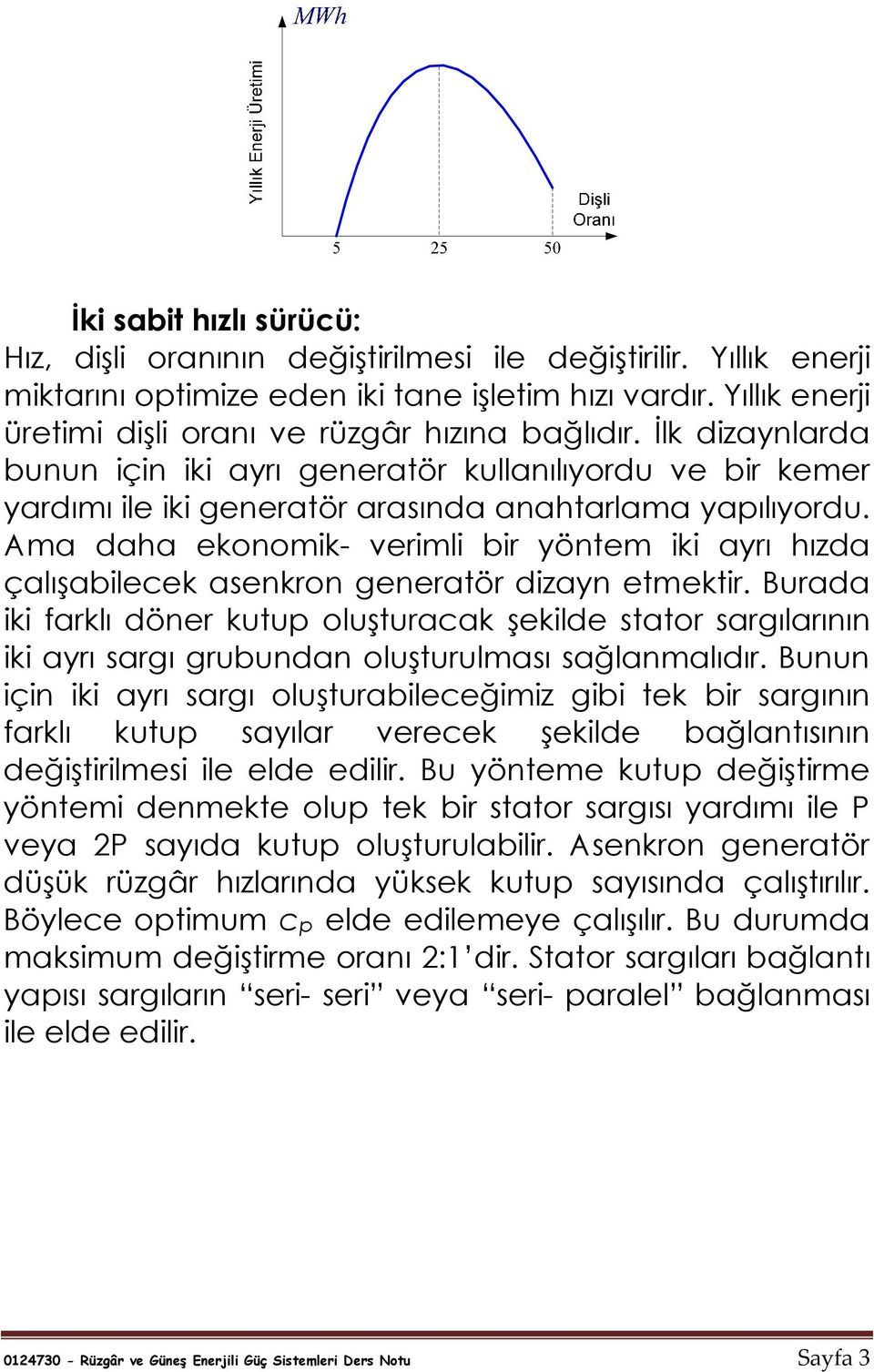 Ama daha ekonomik- verimli bir yöntem iki ayrı hızda çalışabilecek asenkron generatör dizayn etmektir.