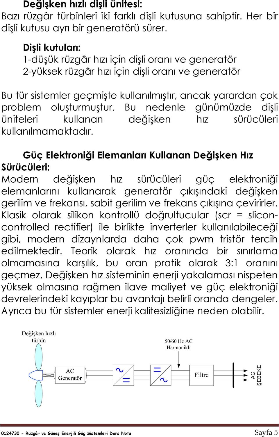 Bu nedenle günümüzde dişli üniteleri kullanan değişken hız sürücüleri kullanılmamaktadır.