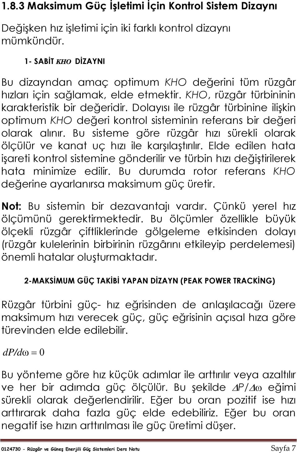 Dolayısı ile rüzgâr türbinine ilişkin optimum KHO değeri kontrol sisteminin referans bir değeri olarak alınır. Bu sisteme göre rüzgâr hızı sürekli olarak ölçülür ve kanat uç hızı ile karşılaştırılır.