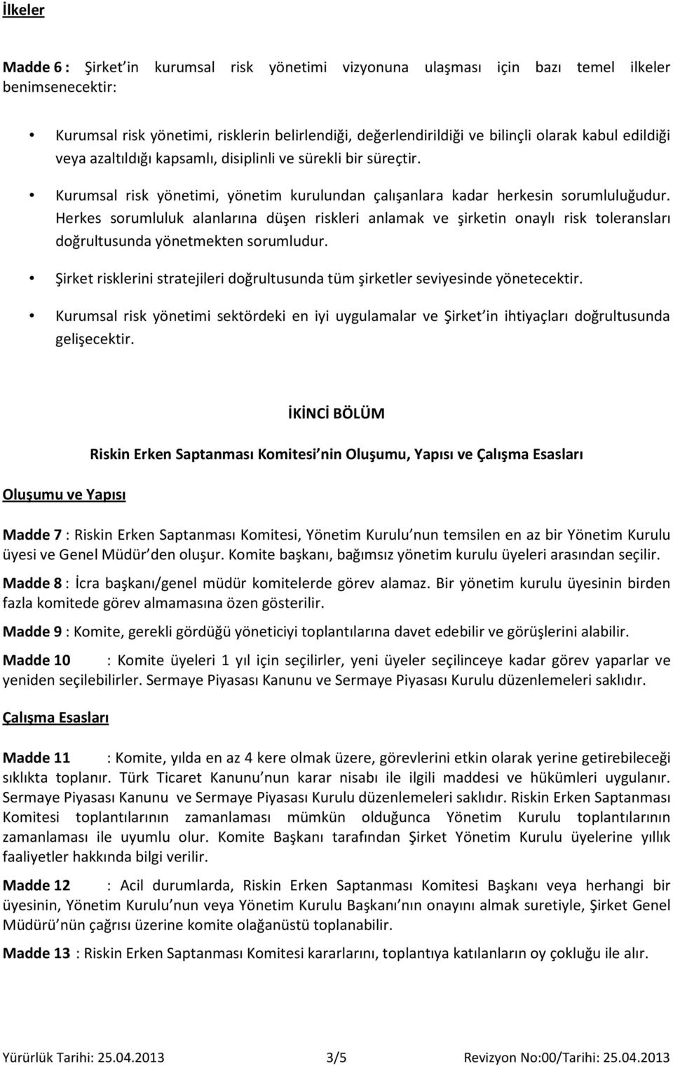 Herkes sorumluluk alanlarına düşen riskleri anlamak ve şirketin onaylı risk toleransları doğrultusunda yönetmekten sorumludur.