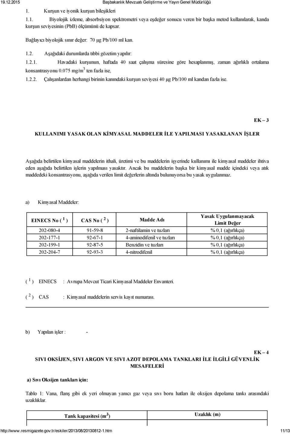 075 mg/m 3 ten fazla ise, 1.2.2. Çalışanlardan herhangi birinin kanındaki kurşun seviyesi 40 μg Pb/100 ml kandan fazla ise.