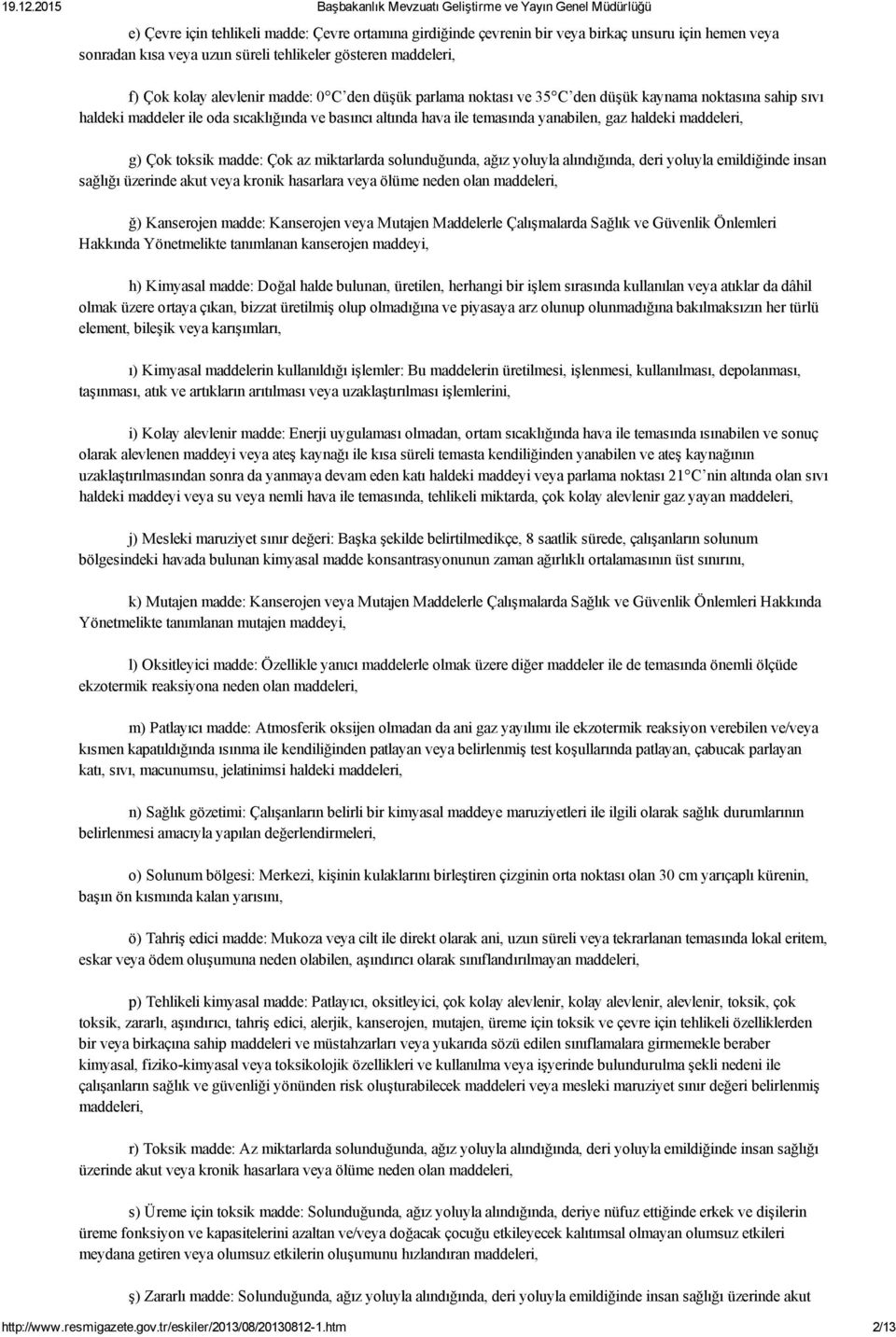 madde: Çok az miktarlarda solunduğunda, ağız yoluyla alındığında, deri yoluyla emildiğinde insan sağlığı üzerinde akut veya kronik hasarlara veya ölüme neden olan maddeleri, ğ) Kanserojen madde: