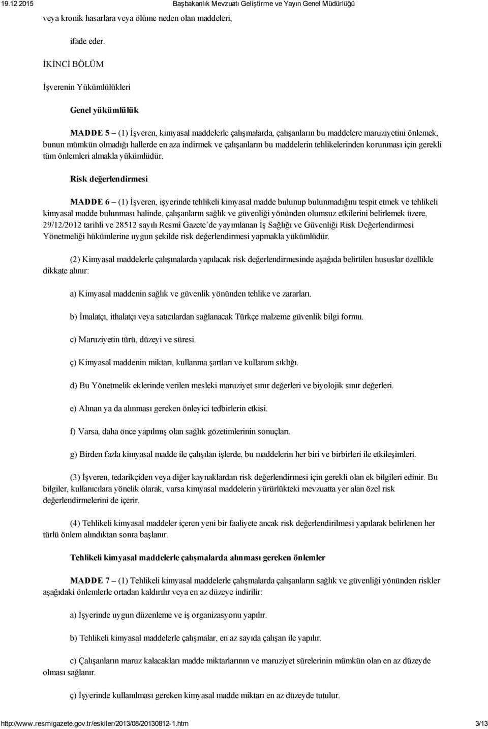 indirmek ve çalışanların bu maddelerin tehlikelerinden korunması için gerekli tüm önlemleri almakla yükümlüdür.