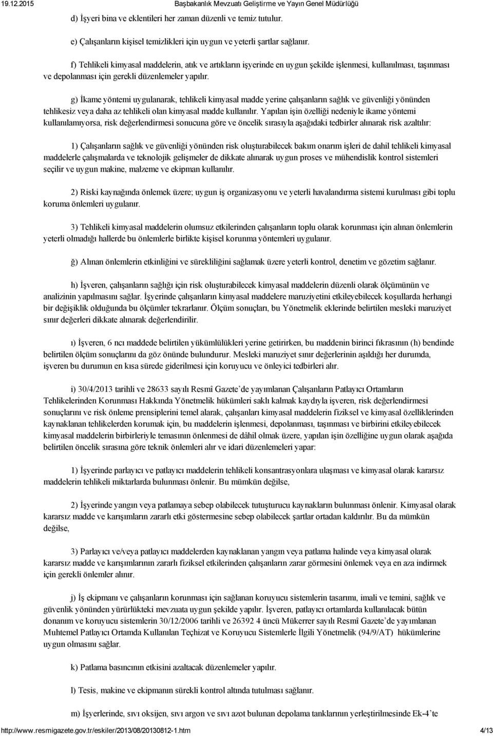 g) İkame yöntemi uygulanarak, tehlikeli kimyasal madde yerine çalışanların sağlık ve güvenliği yönünden tehlikesiz veya daha az tehlikeli olan kimyasal madde kullanılır.