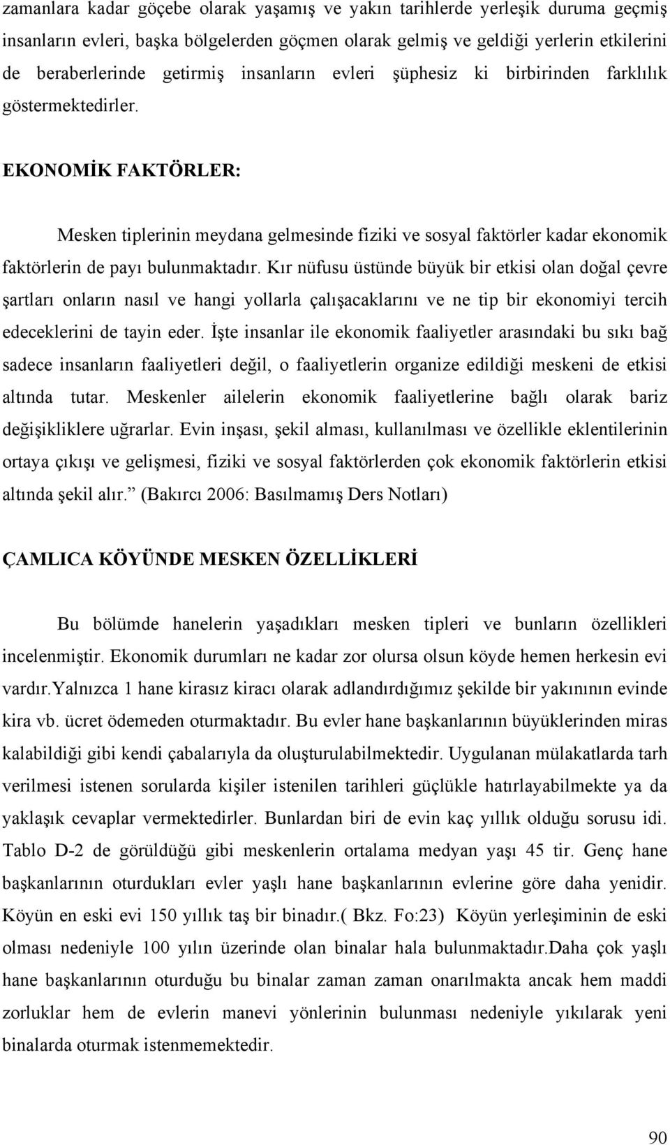 EKONOMİK FAKTÖRLER: Mesken tiplerinin meydana gelmesinde fiziki ve sosyal faktörler kadar ekonomik faktörlerin de payı bulunmaktadır.