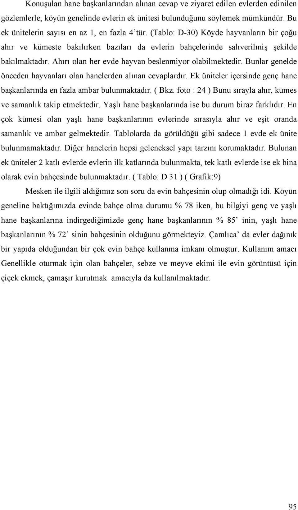 Ahırı olan her evde hayvan beslenmiyor olabilmektedir. Bunlar genelde önceden hayvanları olan hanelerden alınan cevaplardır. Ek üniteler içersinde genç hane başkanlarında en fazla ambar bulunmaktadır.