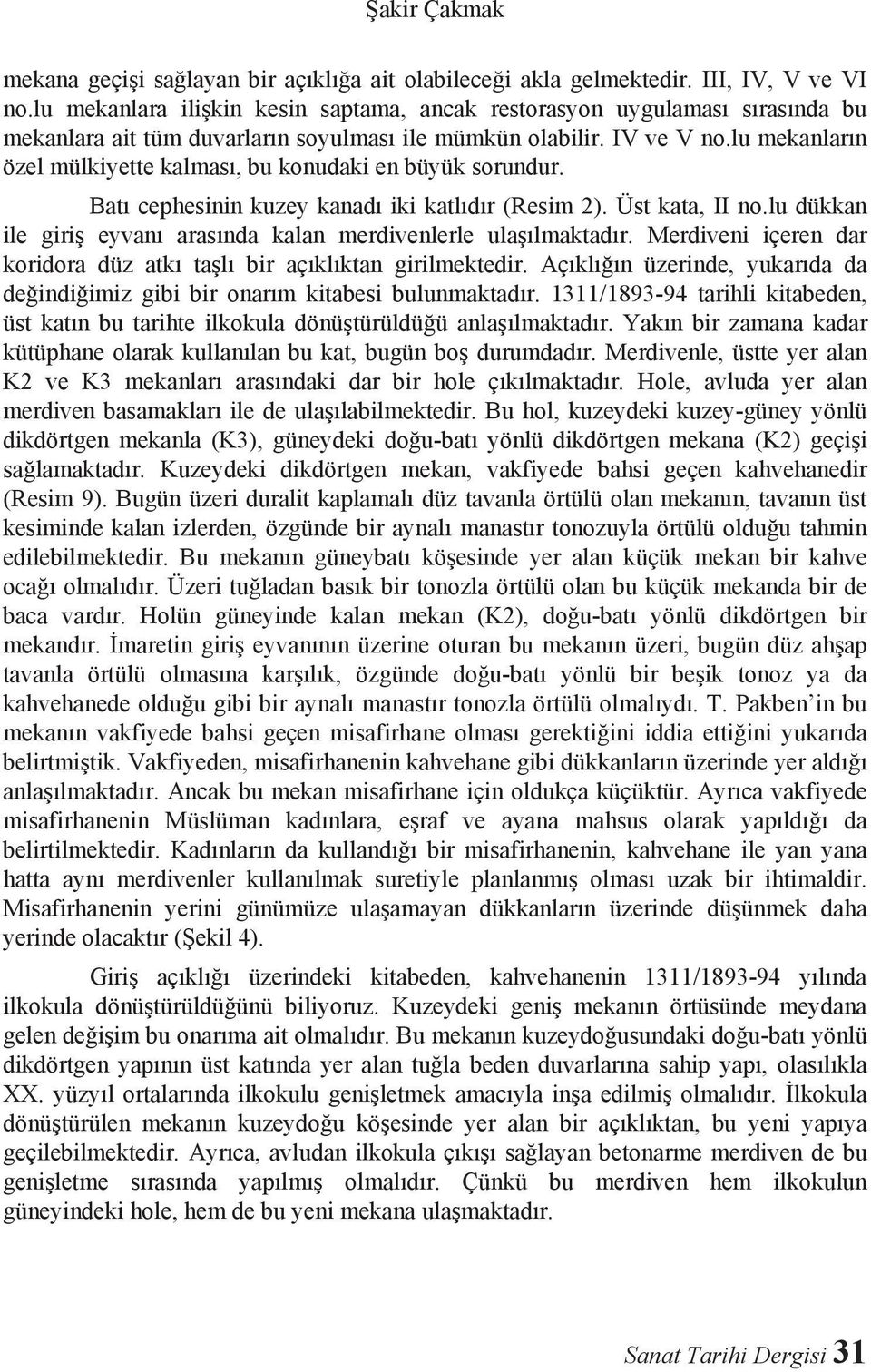 lu mekanlar n özel mülkiyette kalmas, bu konudaki en büyük sorundur. Bat cephesinin kuzey kanad iki katl d r (Resim 2). Üst kata, II no.