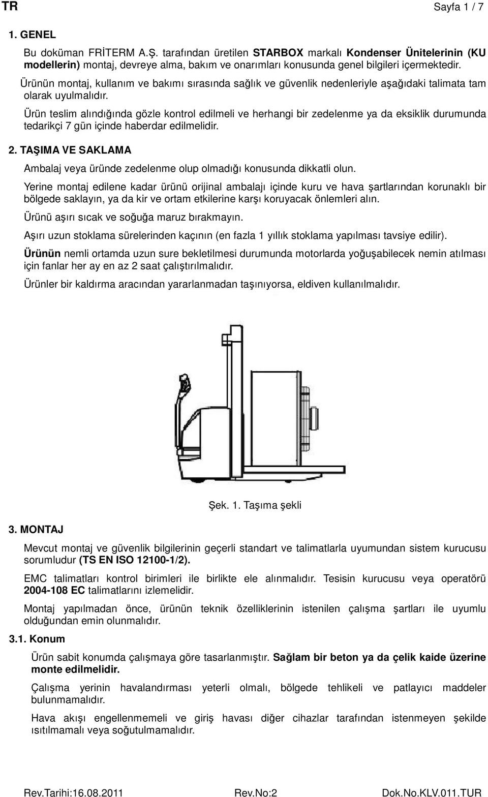 Ürünün montaj, kullanım ve bakımı sırasında sağlık ve güvenlik nedenleriyle aşağıdaki talimata tam olarak uyulmalıdır.