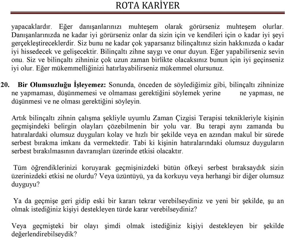 Siz ve bilinçaltı zihniniz çok uzun zaman birlikte olacaksınız bunun için iyi geçinseniz iyi olur. Eğer mükemmelliğinizi hatırlayabilirseniz mükemmel olursunuz. 20.