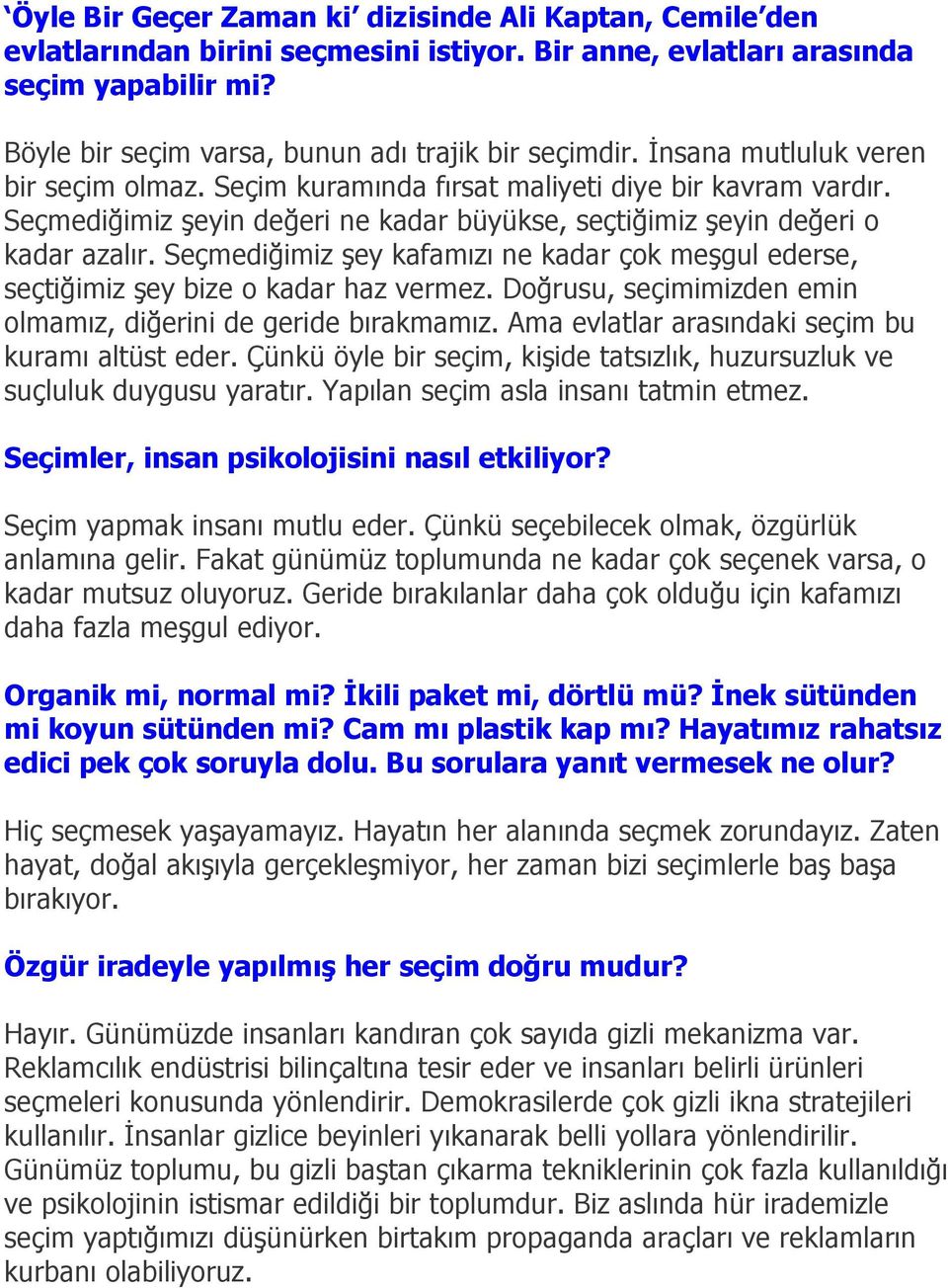 Seçmediğimiz şey kafamızı ne kadar çok meşgul ederse, seçtiğimiz şey bize o kadar haz vermez. Doğrusu, seçimimizden emin olmamız, diğerini de geride bırakmamız.