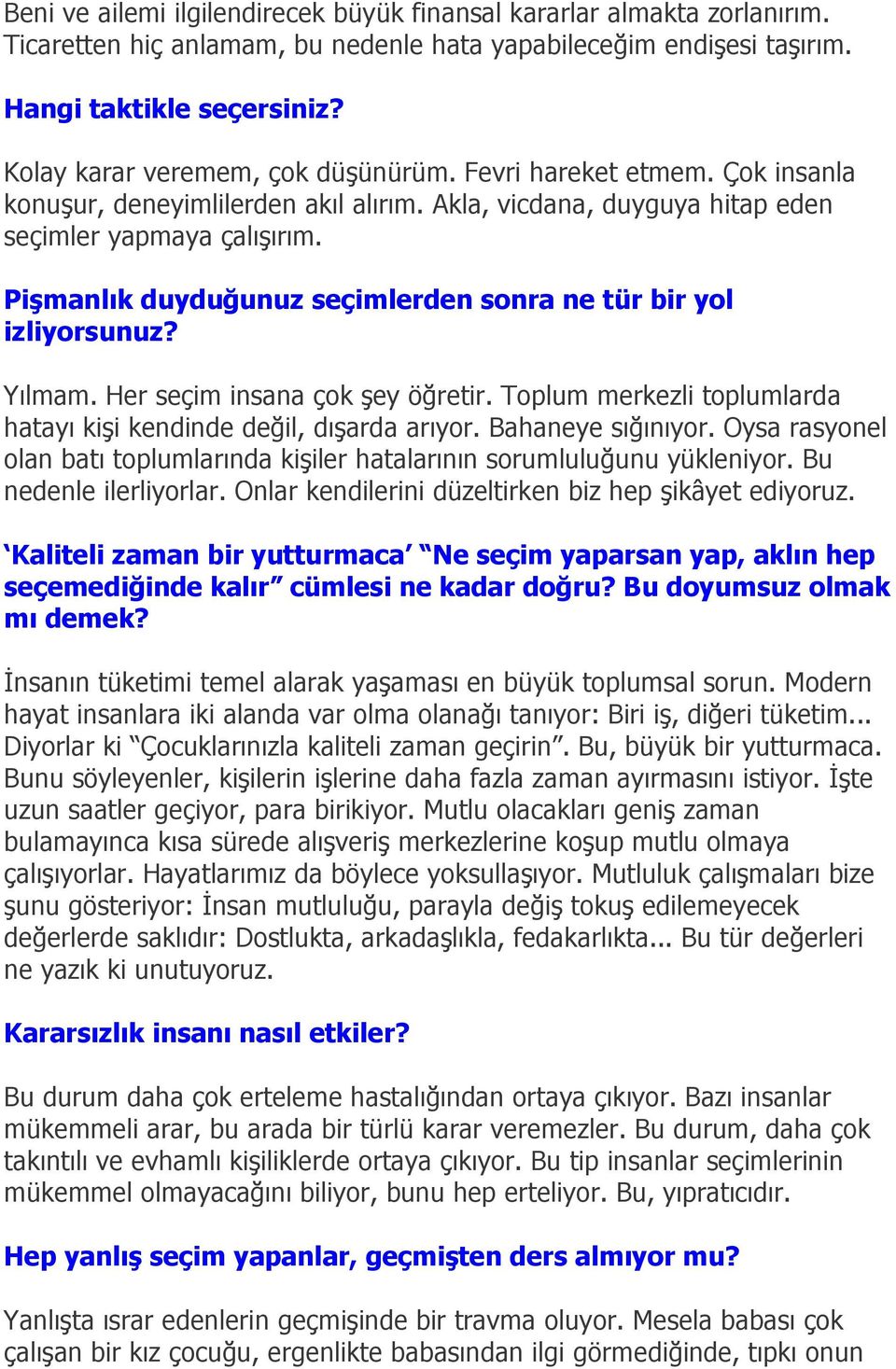 Pişmanlık duyduğunuz seçimlerden sonra ne tür bir yol izliyorsunuz? Yılmam. Her seçim insana çok şey öğretir. Toplum merkezli toplumlarda hatayı kişi kendinde değil, dışarda arıyor.