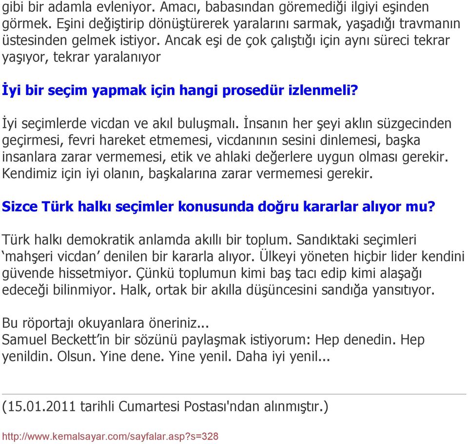 İnsanın her şeyi aklın süzgecinden geçirmesi, fevri hareket etmemesi, vicdanının sesini dinlemesi, başka insanlara zarar vermemesi, etik ve ahlaki değerlere uygun olması gerekir.