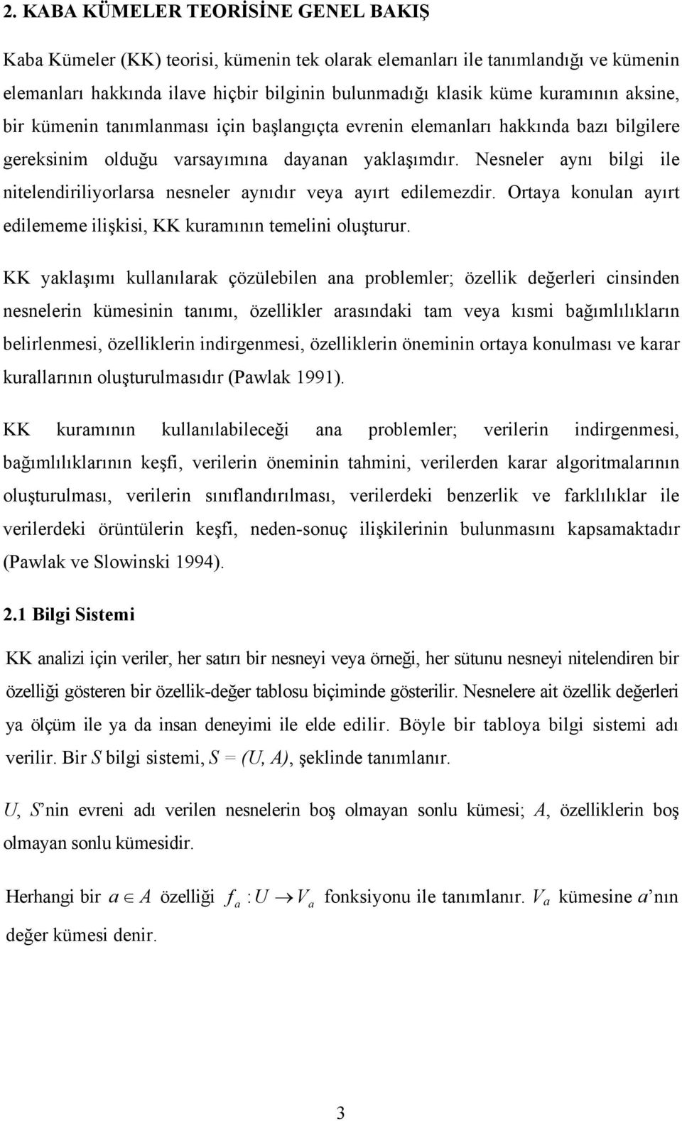 Nesneler aynı bilgi ile nitelendiriliyorlarsa nesneler aynıdır veya ayırt edilemezdir. Ortaya konulan ayırt edilememe ilişkisi, KK kuramının temelini oluşturur.