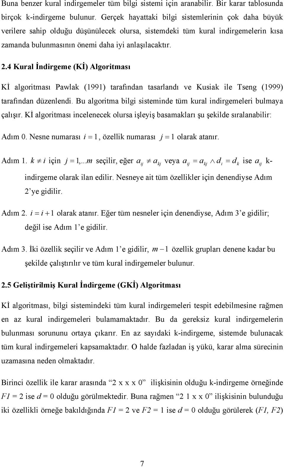 4 Kural İndirgeme (Kİ) Algoritması Kİ algoritması Pawlak (1991) tarafından tasarlandı ve Kusiak ile Tseng (1999) tarafından düzenlendi.