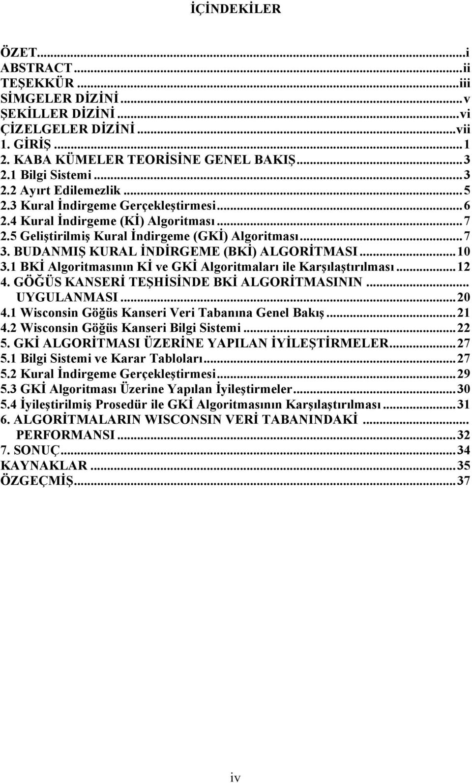 1 BKİ Algoritmasının Kİ ve GKİ Algoritmaları ile Karşılaştırılması... 12 4. GÖĞÜS KANSERİ TEŞHİSİNDE BKİ ALGORİTMASININ... UYGULANMASI... 20 4.1 Wisconsin Göğüs Kanseri Veri Tabanına Genel Bakış.