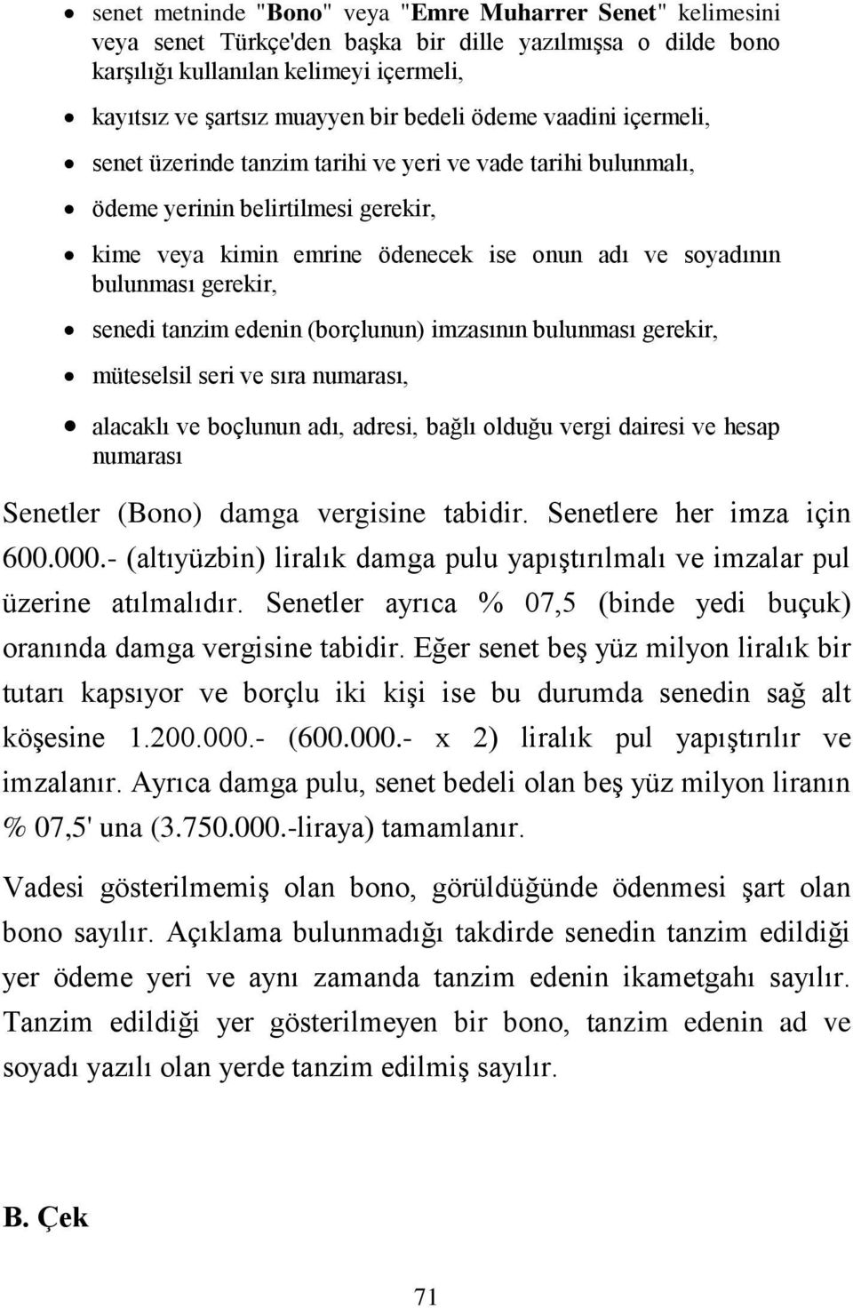 gerekir, senedi tanzim edenin (borçlunun) imzasının bulunması gerekir, müteselsil seri ve sıra numarası, alacaklı ve boçlunun adı, adresi, bağlı olduğu vergi dairesi ve hesap numarası Senetler (Bono)