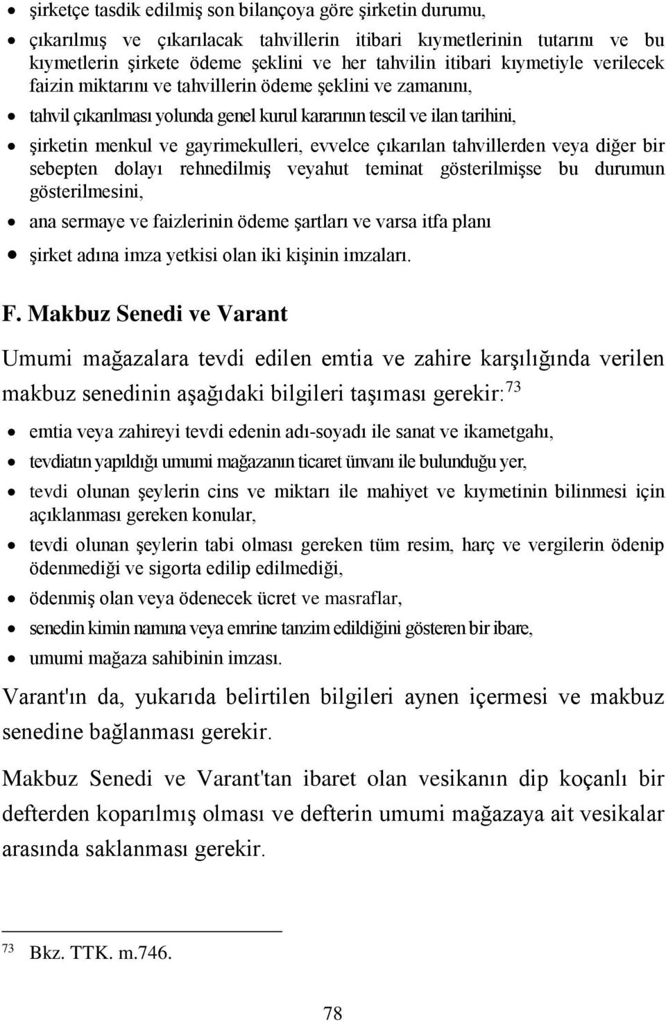 çıkarılan tahvillerden veya diğer bir sebepten dolayı rehnedilmiş veyahut teminat gösterilmişse bu durumun gösterilmesini, ana sermaye ve faizlerinin ödeme şartları ve varsa itfa planı şirket adına