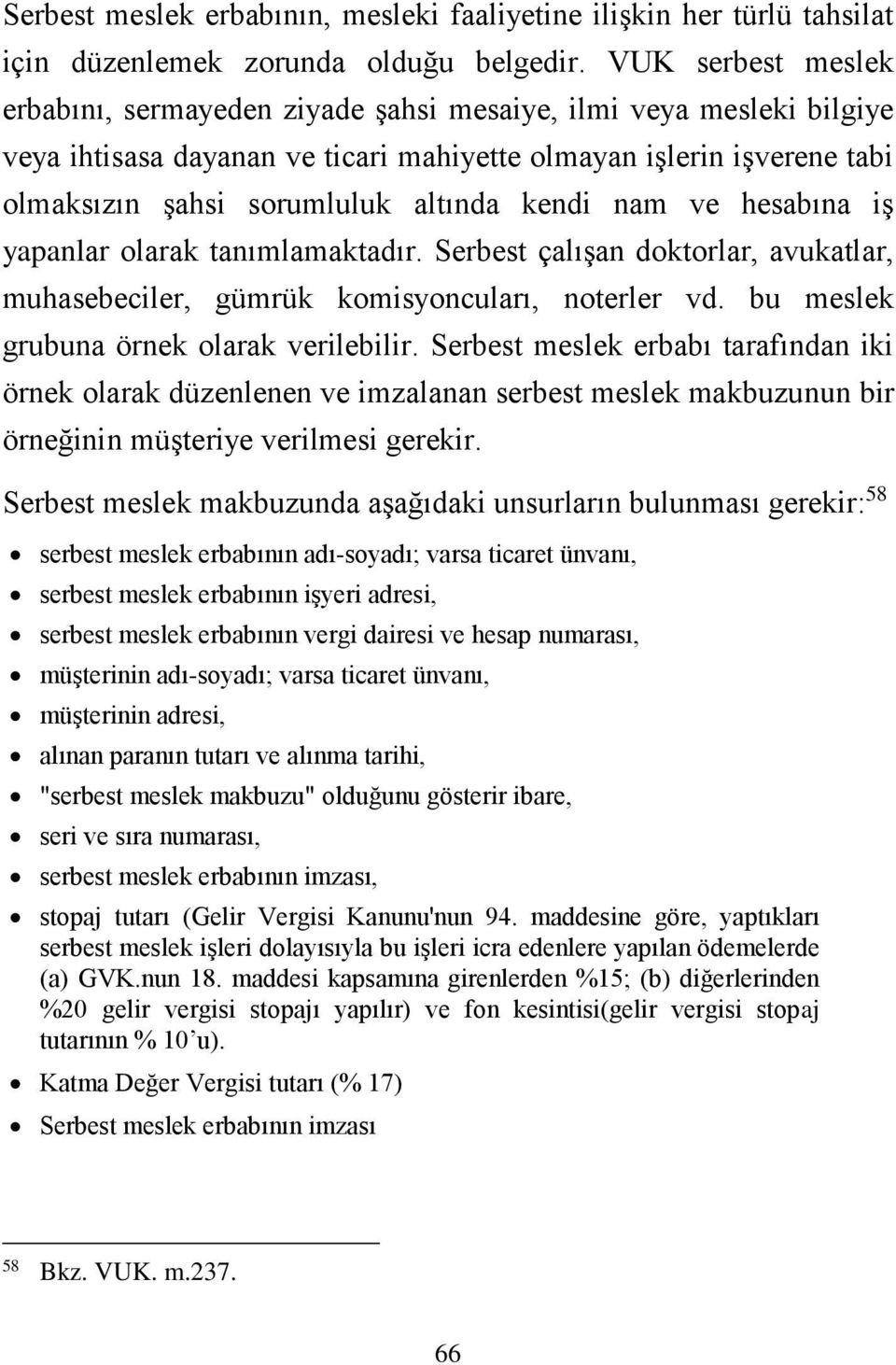 kendi nam ve hesabına iş yapanlar olarak tanımlamaktadır. Serbest çalışan doktorlar, avukatlar, muhasebeciler, gümrük komisyoncuları, noterler vd. bu meslek grubuna örnek olarak verilebilir.