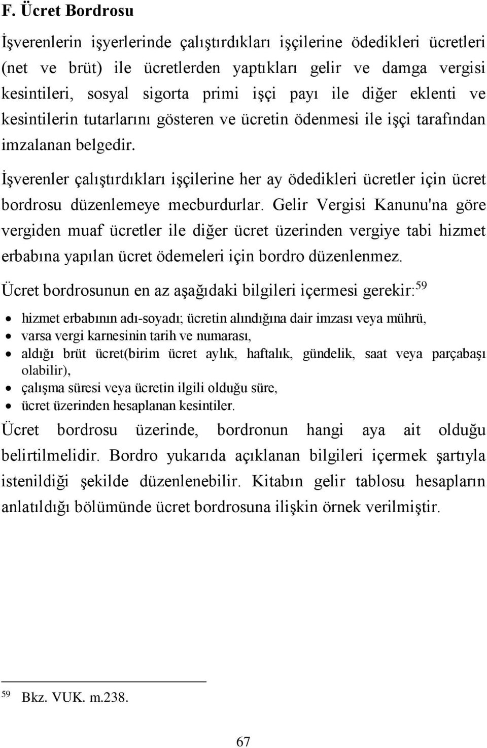 İşverenler çalıştırdıkları işçilerine her ay ödedikleri ücretler için ücret bordrosu düzenlemeye mecburdurlar.