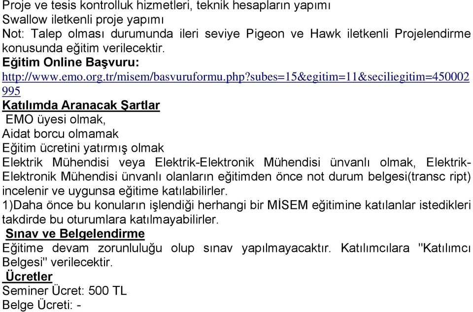 subes=15&egitim=11&seciliegitim=450002 995 Katılımda Aranacak Şartlar EMO üyesi olmak, Aidat borcu olmamak Eğitim ücretini yatırmış olmak Elektrik Mühendisi veya Elektrik-Elektronik Mühendisi ünvanlı