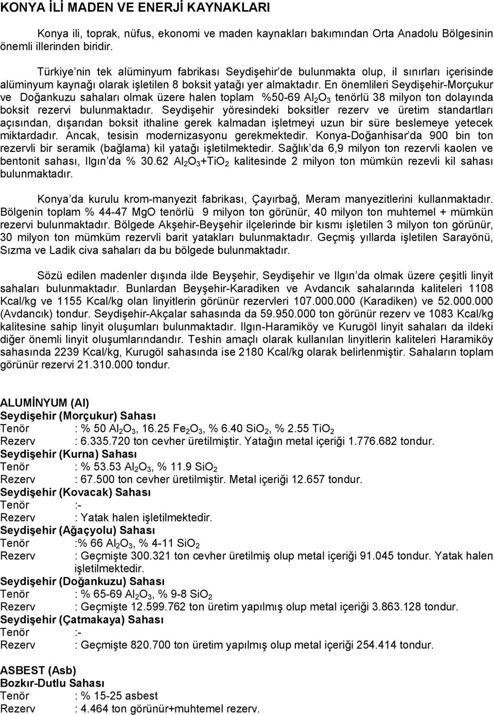 En önemlileri Seydişehir-Morçukur ve Doğankuzu sahaları olmak üzere halen toplam %50-69 Al 2 O 3 tenörlü 38 milyon ton dolayında boksit rezervi bulunmaktadır.