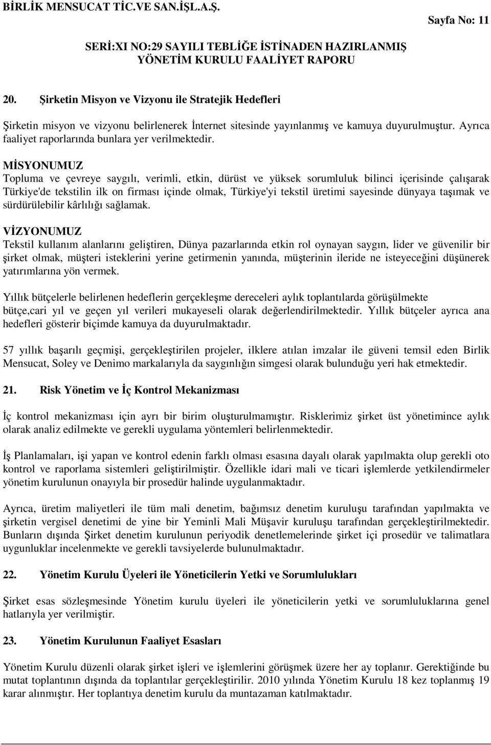 MİSYONUMUZ Topluma ve çevreye saygılı, verimli, etkin, dürüst ve yüksek sorumluluk bilinci içerisinde çalışarak Türkiye'de tekstilin ilk on firması içinde olmak, Türkiye'yi tekstil üretimi sayesinde