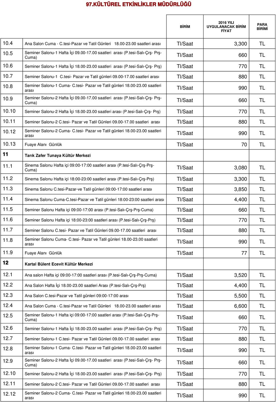 tesi-Salı-Çrş- Prş- 10.10 Seminer Salonu-2 Hafta İçi 18.00-23.00 saatleri arası (P.tesi-Salı-Çrş- Prş) Tl/Saat 10.11 Seminer Salonu-2 C.tesi- Pazar ve Tatil Günleri 09.00-17.00 saatleri 10.