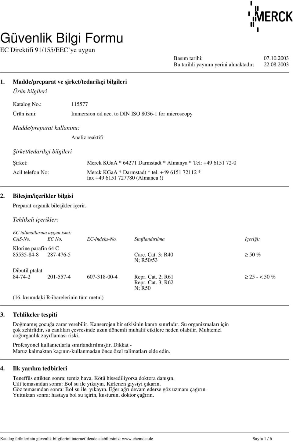 Acil telefon No: Merck KGaA * Darmstadt * tel. +49 6151 72112 * fax +49 6151 727780 (Almanca!) 2. Bileşim/içerikler bilgisi Preparat organik bileşikler içerir.