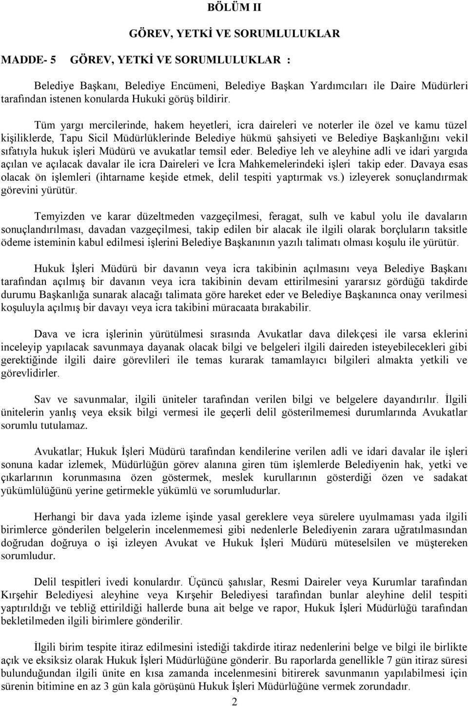 Tüm yargı mercilerinde, hakem heyetleri, icra daireleri ve noterler ile özel ve kamu tüzel kişiliklerde, Tapu Sicil Müdürlüklerinde Belediye hükmü şahsiyeti ve Belediye Başkanlığını vekil sıfatıyla