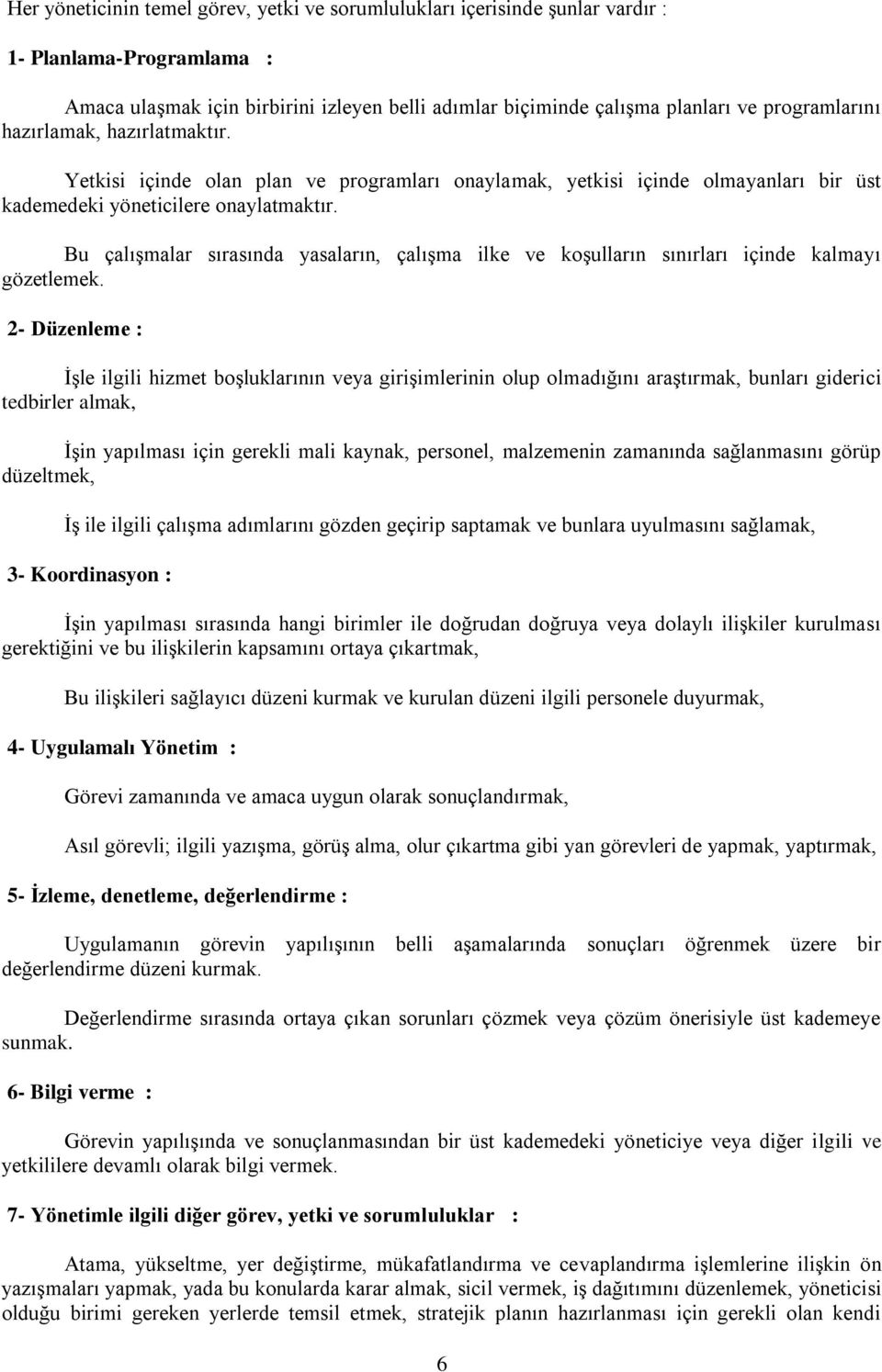 Bu çalışmalar sırasında yasaların, çalışma ilke ve koşulların sınırları içinde kalmayı gözetlemek.