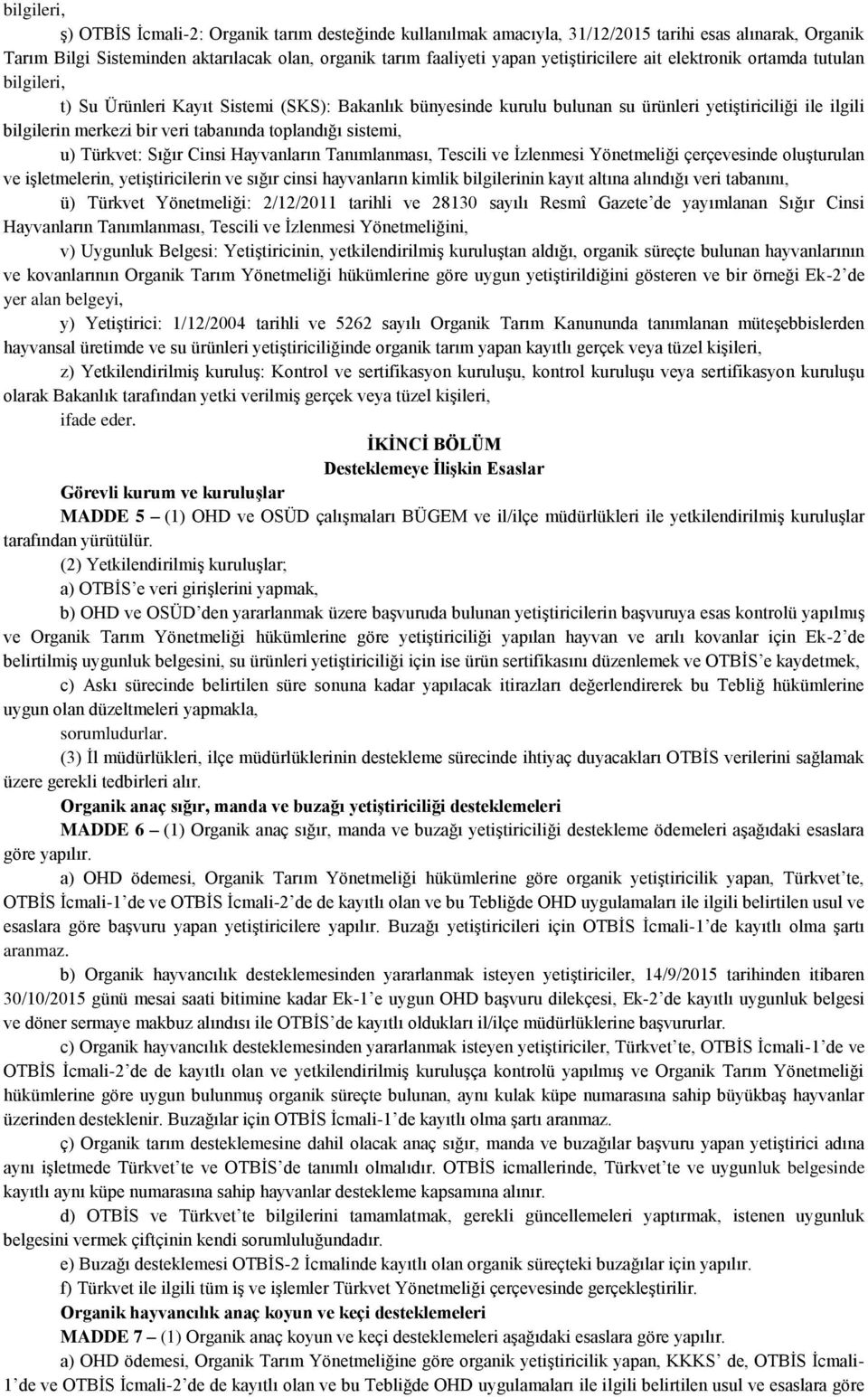 tabanında toplandığı sistemi, u) Türkvet: Sığır Cinsi Hayvanların Tanımlanması, Tescili ve İzlenmesi Yönetmeliği çerçevesinde oluşturulan ve işletmelerin, yetiştiricilerin ve sığır cinsi hayvanların