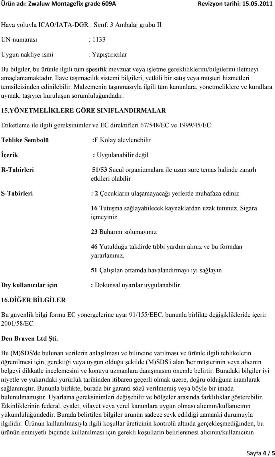 Malzemenin taşınmasıyla ilgili tüm kanunlara, yönetmeliklere ve kurallara uymak, taşıyıcı kuruluşun sorumluluğundadır. 15.