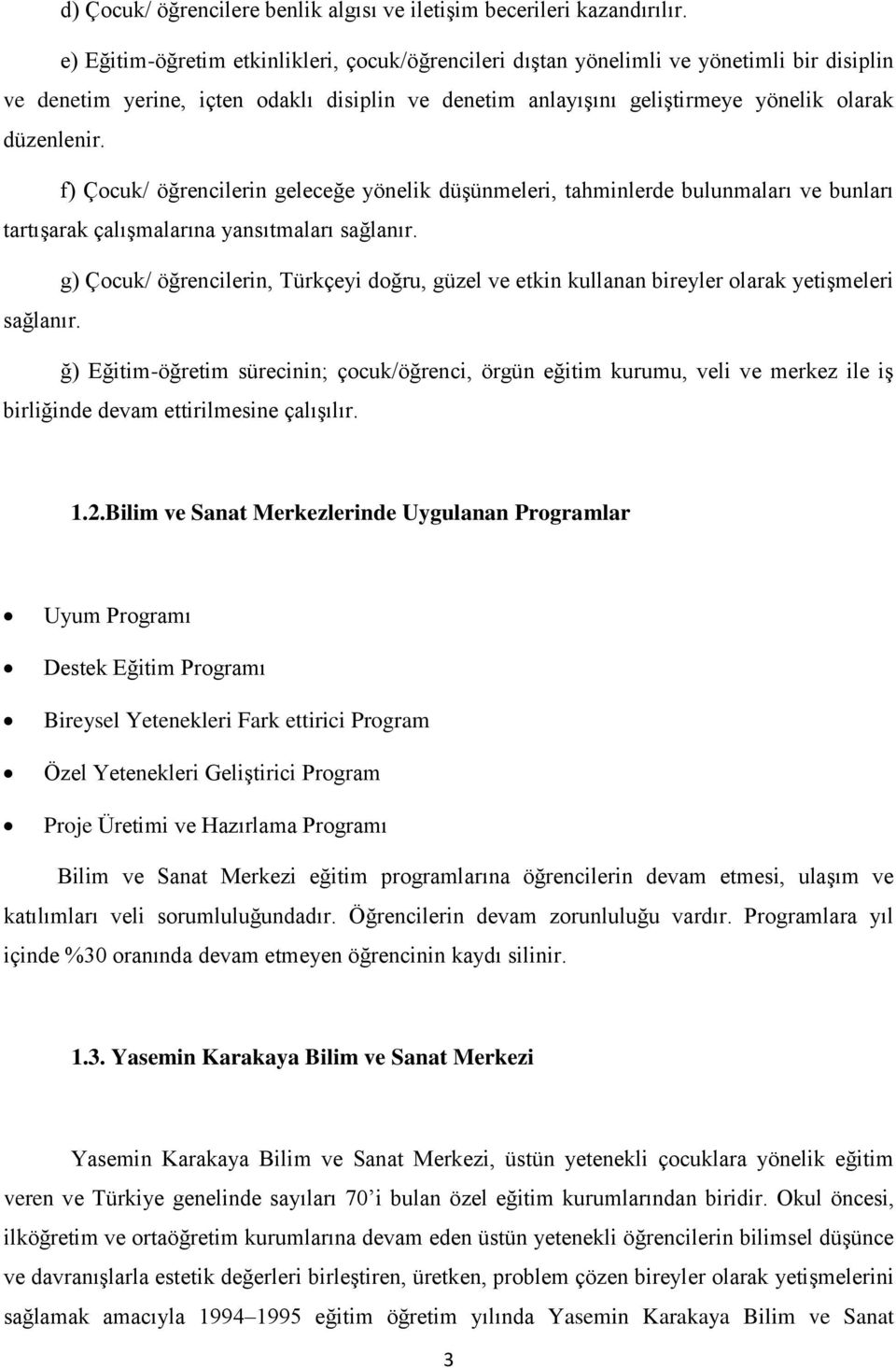 f) Çocuk/ öğrencilerin geleceğe yönelik düşünmeleri, tahminlerde bulunmaları ve bunları tartışarak çalışmalarına yansıtmaları sağlanır.