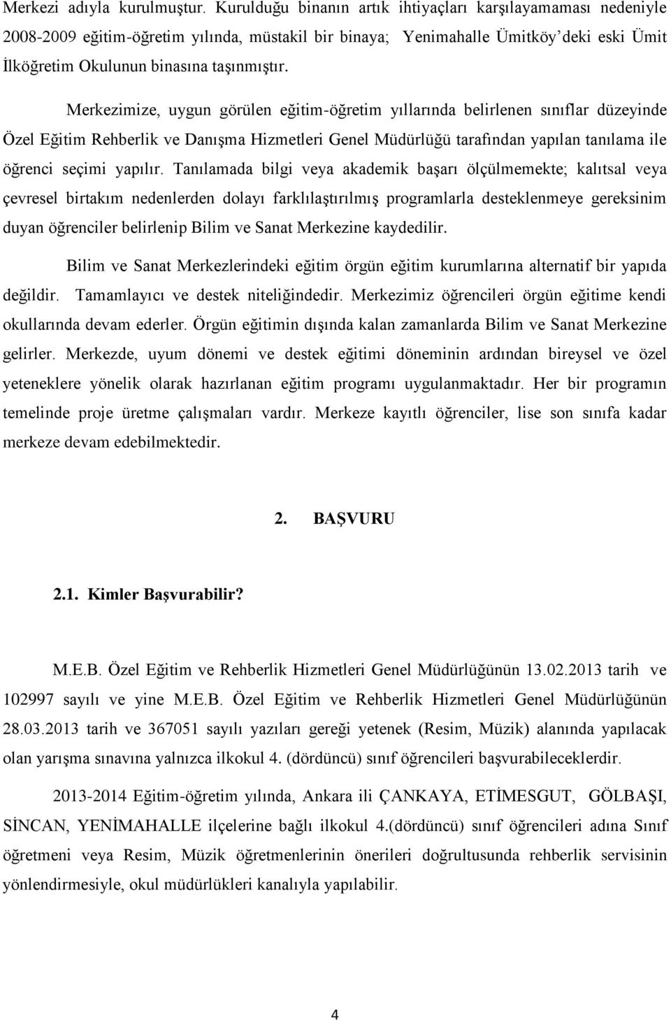 Merkezimize, uygun görülen eğitim-öğretim yıllarında belirlenen sınıflar düzeyinde Özel Eğitim Rehberlik ve Danışma Hizmetleri Genel Müdürlüğü tarafından yapılan tanılama ile öğrenci seçimi yapılır.