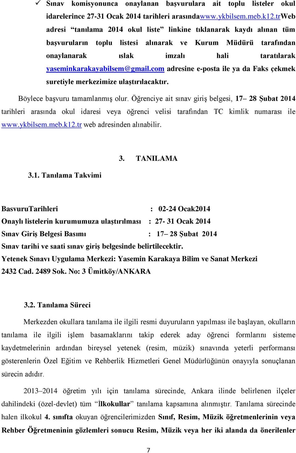 yaseminkarakayabilsem@gmail.com adresine e-posta ile ya da Faks çekmek suretiyle merkezimize ulaştırılacaktır. Böylece başvuru tamamlanmış olur.