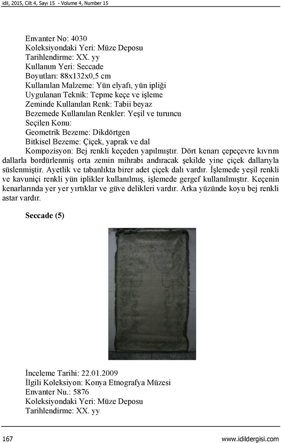 Yeşil ve turuncu Geometrik Bezeme: Dikdörtgen Bitkisel Bezeme: Çiçek, yaprak ve dal Kompozisyon: Bej renkli keçeden yapılmıştır.