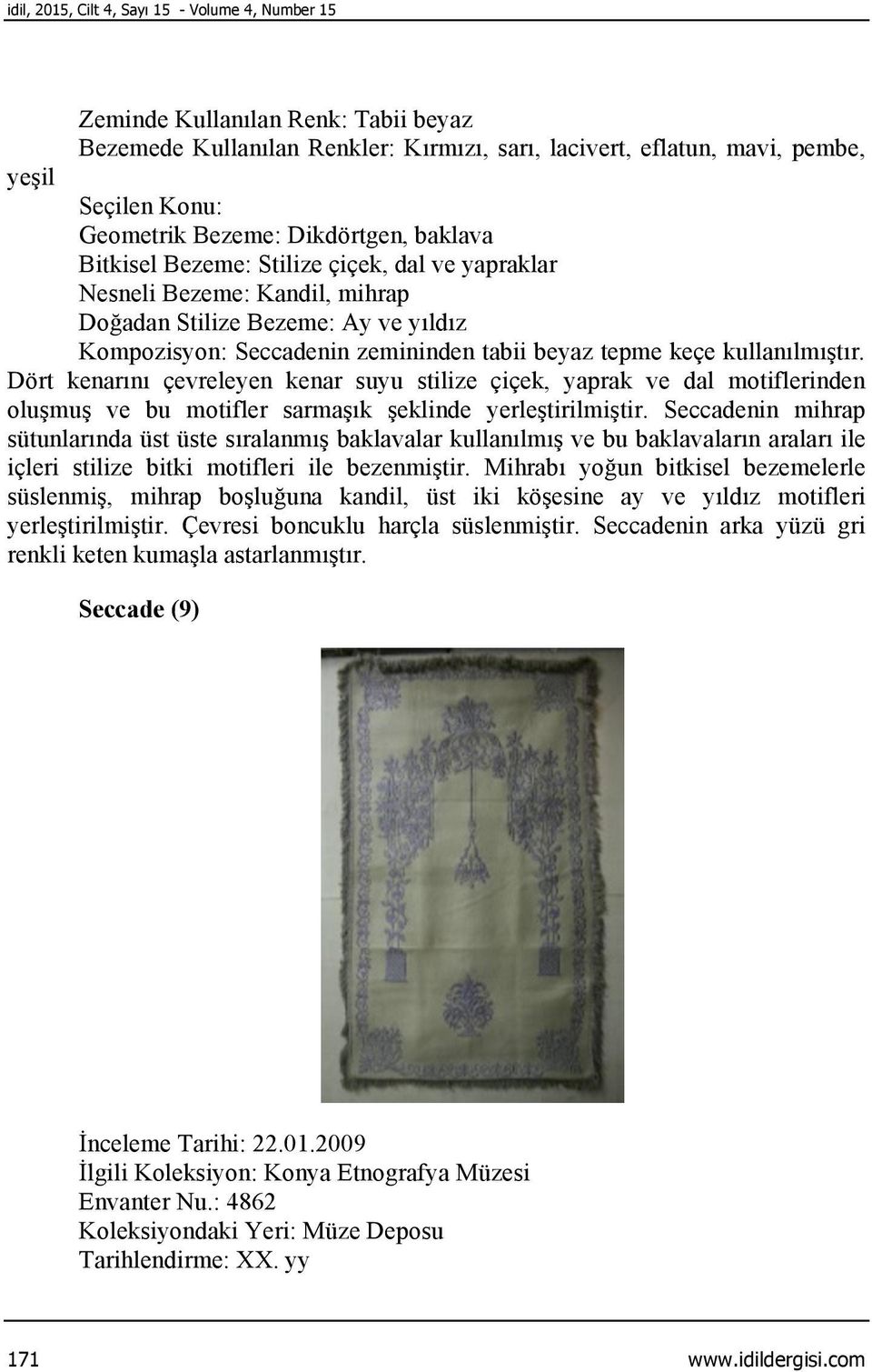 Dört kenarını çevreleyen kenar suyu stilize çiçek, yaprak ve dal motiflerinden oluşmuş ve bu motifler sarmaşık şeklinde yerleştirilmiştir.