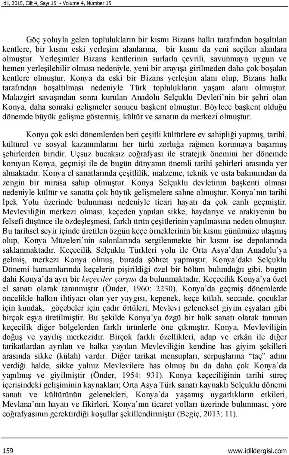 Konya da eski bir Bizans yerleşim alanı olup, Bizans halkı tarafından boşaltılması nedeniyle Türk toplulukların yaşam alanı olmuştur.