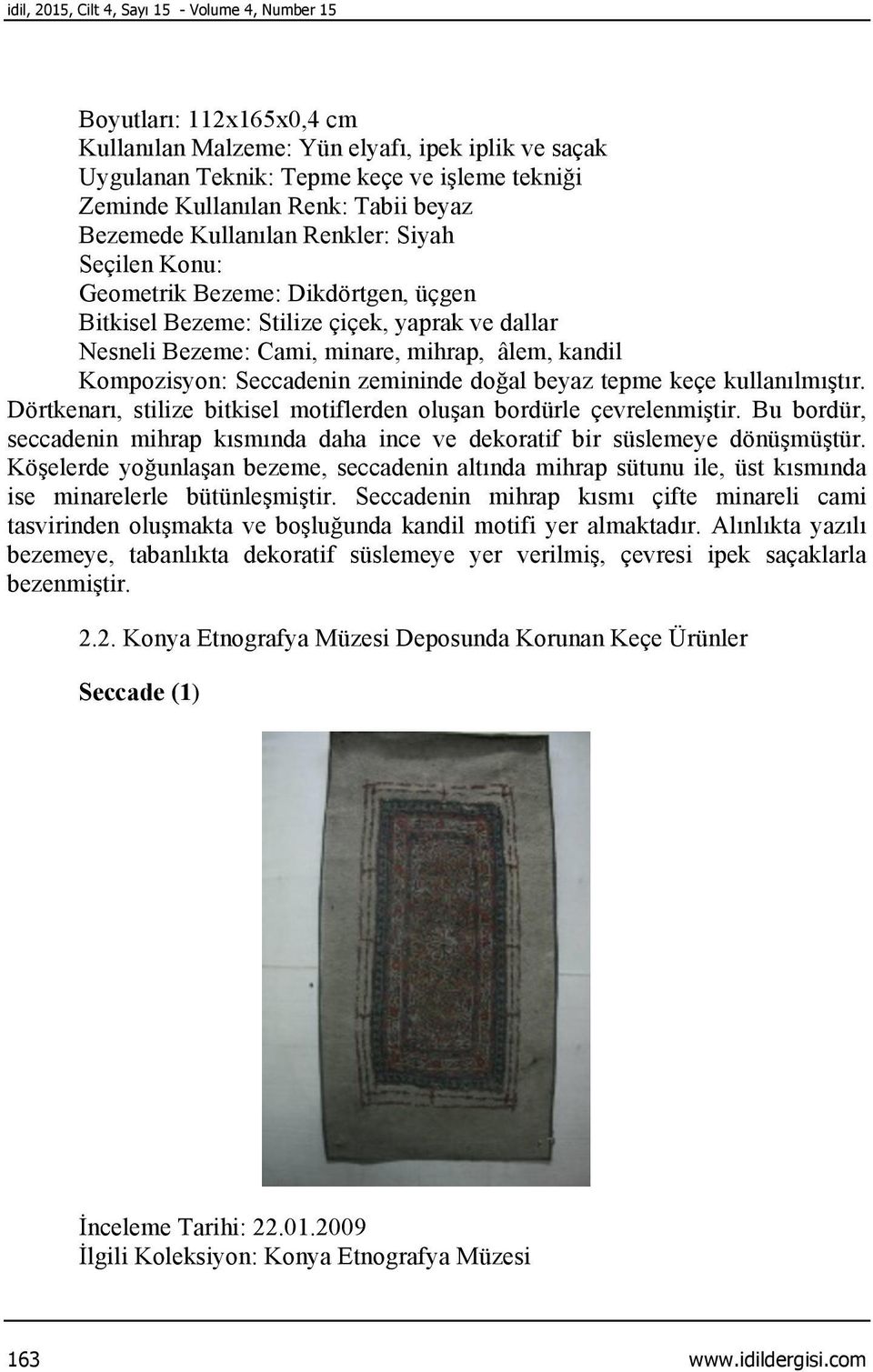 Kompozisyon: Seccadenin zemininde doğal beyaz tepme keçe kullanılmıştır. Dörtkenarı, stilize bitkisel motiflerden oluşan bordürle çevrelenmiştir.