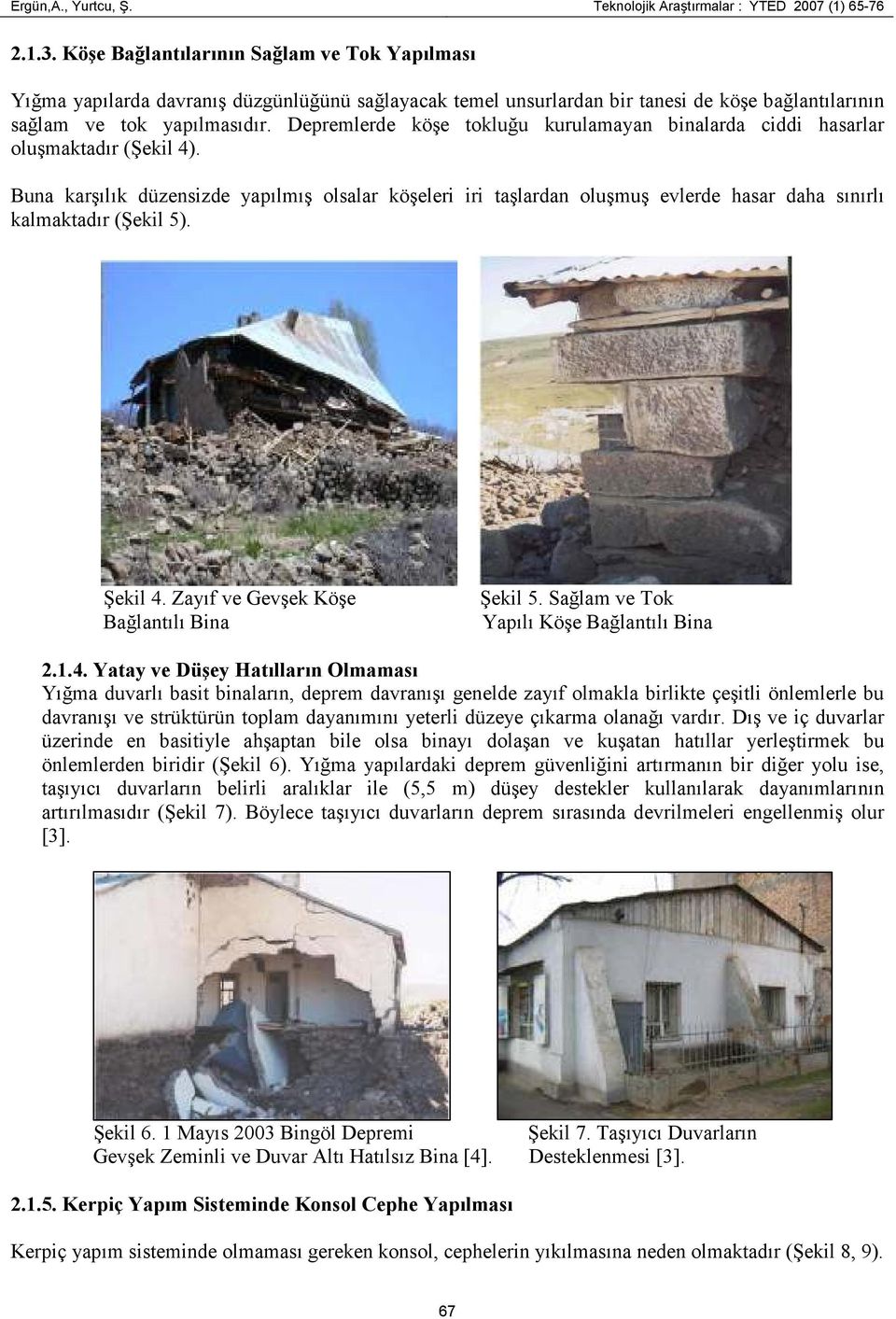 Depremlerde köşe tokluğu kurulamayan binalarda ciddi hasarlar oluşmaktadır (Şekil 4).