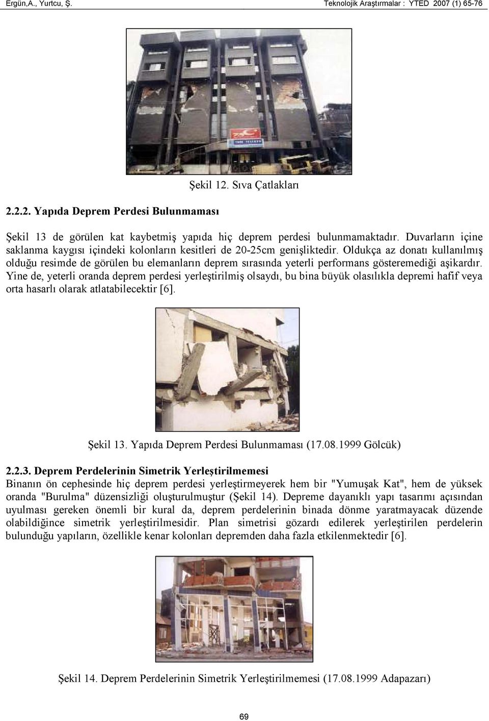 Oldukça az donatı kullanılmış olduğu resimde de görülen bu elemanların deprem sırasında yeterli performans gösteremediği aşikardır.