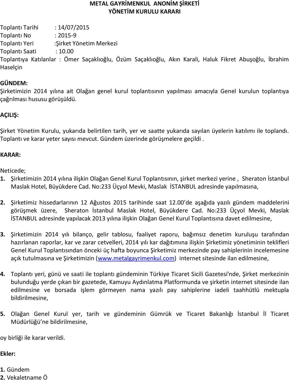 amacıyla Genel kurulun toplantıya çağrılması hususu görüşüldü. AÇILIŞ: Şirket Yönetim Kurulu, yukarıda belirtilen tarih, yer ve saatte yukarıda sayılan üyelerin katılımı ile toplandı.