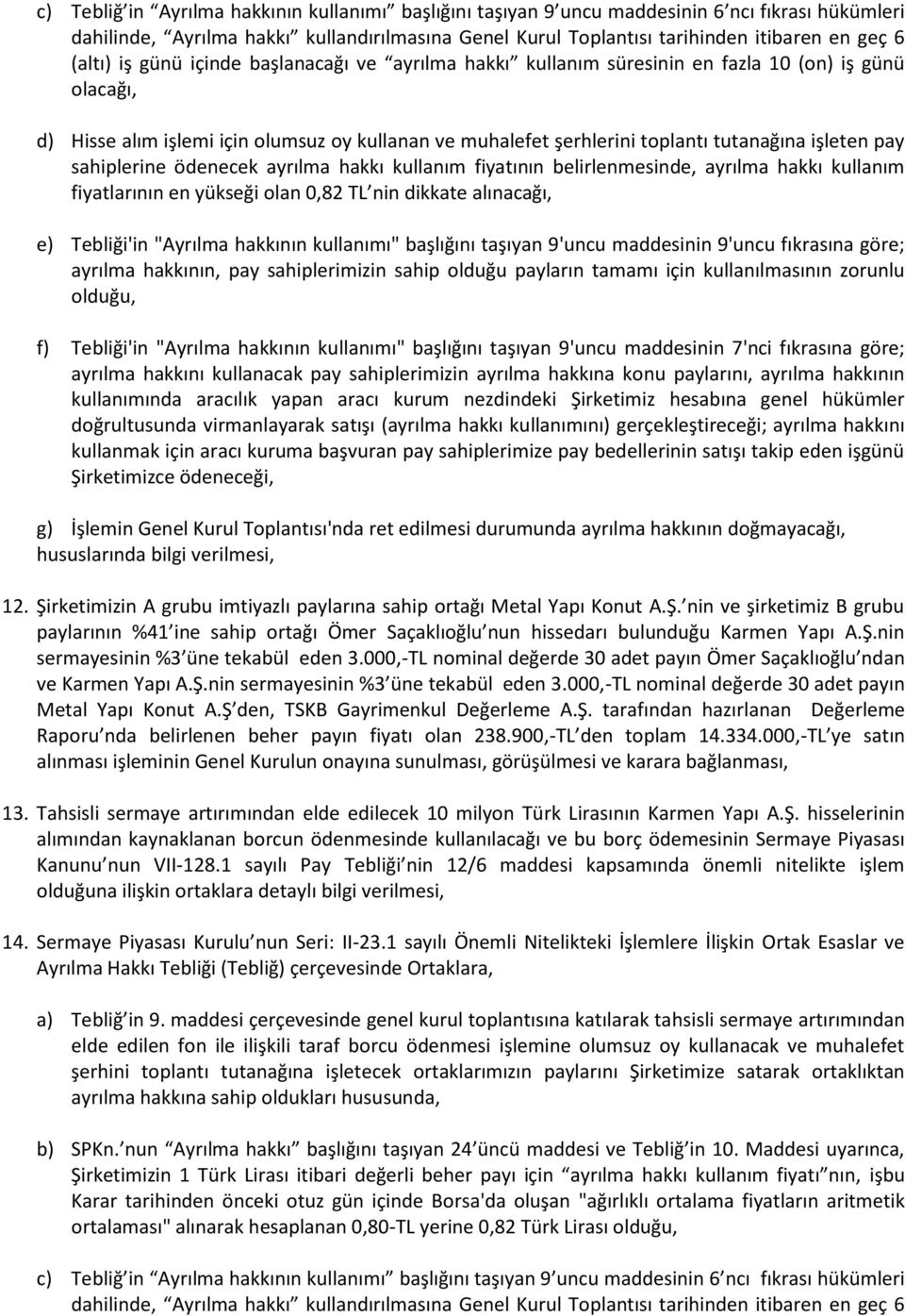 işleten pay sahiplerine ödenecek ayrılma hakkı kullanım fiyatının belirlenmesinde, ayrılma hakkı kullanım fiyatlarının en yükseği olan 0,82 TL nin dikkate alınacağı, e) Tebliği'in "Ayrılma hakkının