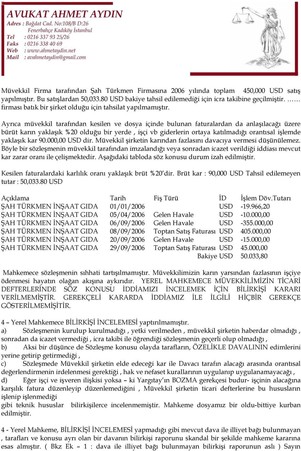 Ayrıca müvekkil tarafından kesilen ve dosya içinde bulunan faturalardan da anlaşılacağı üzere bürüt karın yaklaşık %20 olduğu bir yerde, işçi vb giderlerin ortaya katılmadığı orantısal işlemde