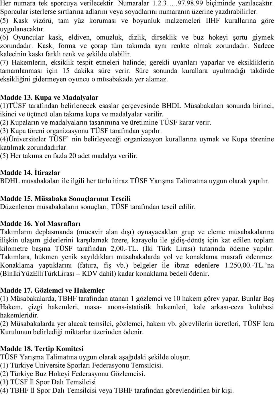 Kask, forma ve çorap tüm takımda aynı renkte olmak zorundadır. Sadece kalecinin kaskı farklı renk ve şekilde olabilir.