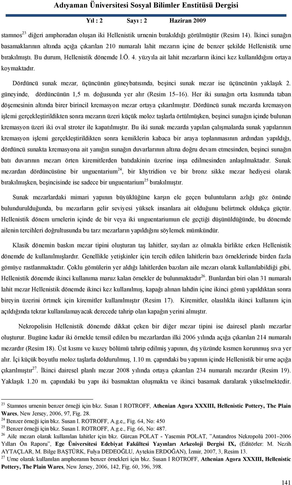 yüzyıla ait lahit mezarların ikinci kez kullanıldığını ortaya koymaktadır. Dördüncü sunak mezar, üçüncünün güneybatısında, beşinci sunak mezar ise üçüncünün yaklaşık 2. güneyinde, dördüncünün 1,5 m.